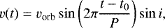 \begin{equation*}v(t) = v_{\textrm{orb}} \sin \left(2 \pi \frac{t - t_0}{P} \right) \sin i, \end{equation*}
