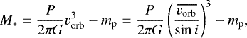 \begin{equation*}M_* = \frac{P}{2\pi G} v_{\textrm{orb}}^3 - m_{\textrm{p}} = \frac{P}{2 \pi G} \left(\frac{\overline{v_{\textrm{orb}}}}{\sin i}\right)^3 - m_{\textrm{p}}, \end{equation*}