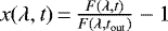 $x(\lambda,t)\,{=}\,\frac{F(\lambda,t)}{F(\lambda,t_{\textrm{out}})}-1$