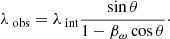 $$ \begin{aligned} \lambda _{\text{ obs}} = \lambda _{\text{ int}} \frac{\sin {\theta }}{1-\beta _\omega \cos {\theta }}\cdot \end{aligned} $$