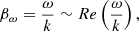 $$ \begin{aligned} \beta _{\omega } = \frac{\omega }{k} \sim Re\left(\frac{\omega }{k}\right), \end{aligned} $$