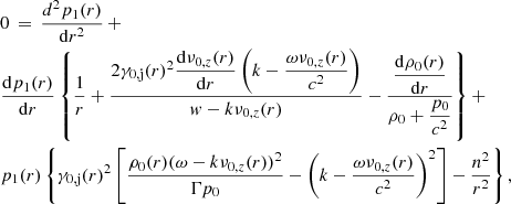 $$ \begin{aligned}&0 \,=\,\dfrac{d^2 p_1(r)}{\mathrm{d}r^2}\, +\, \nonumber \\&\dfrac{\mathrm{d}p_1(r)}{\mathrm{d}r} \left\{ \dfrac{1}{r} + \dfrac{2 \gamma _{0,\mathrm{j} }(r) ^2 \dfrac{\mathrm{d}\nu _{0,z}(r)}{\mathrm{d}r} \left(k - \dfrac{\omega \nu _{0,z}(r)}{c^2}\right)}{w-k \nu _{0,z}(r)} - \dfrac{\dfrac{\mathrm{d}\rho _0(r)}{\mathrm{d}r}}{\rho _0 + \dfrac{p_0}{c^2}} \right\} + \\&p_1(r) \left\{ \gamma _{0,\mathrm{j} }(r)^2 \left[ \dfrac{\rho _0(r) (\omega - k \nu _{0,z}(r))^2}{\Gamma p_0} - \left( k - \dfrac{\omega \nu _{0,z}(r)}{c^2} \right)^2 \right] - \dfrac{n^2}{r^2} \right\} ,\nonumber \end{aligned} $$