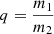 $ q = \frac{m_1}{m_2} $