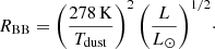 $$ \begin{aligned} R_{\rm BB} = \Bigg ( \frac{278\,\mathrm{K}}{T_{\rm dust}}\Bigg )^2\,\Bigg (\frac{L}{L_{\odot }}\Bigg )^{1/2}\cdot \nonumber \end{aligned} $$