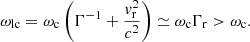 $$ \begin{aligned} \omega _{\rm lc}=\omega _{\rm c} \left( \Gamma ^{-1}+\frac{{ v}_{\rm r}^2}{c^2} \right) \simeq \omega _{\rm c}\Gamma _{\rm r}>\omega _{\rm c}.\end{aligned} $$