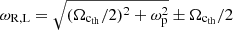 $ \omega_{\mathrm{R,L}}=\sqrt{({\Omega_\mathrm{c_{\mathrm{th}}}}/{2})^2 + \omega_{\mathrm{p}}^2}\pm \Omega_\mathrm{c_{\mathrm{th}}}/2 $