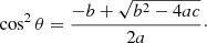 $$ \begin{aligned} \cos ^2\theta =\frac{-b+\sqrt{b^2-4ac}}{2a}\cdot \end{aligned} $$