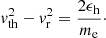 $$ \begin{aligned} { v}_{\rm th}^2-{ v}_{\rm r}^2=\frac{2\epsilon _{\rm h}}{m_{\rm e}}\cdot \end{aligned} $$