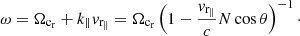 $$ \begin{aligned} \omega =\Omega _{\rm c_r}+k_\Vert { v}_{\rm r_\Vert }=\Omega _{\rm c_r}\left(1-\frac{{ v}_{\rm r_\Vert }}{c}N \cos \theta \right)^{-1}\cdot \end{aligned} $$