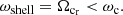 $$ \begin{aligned} \omega _{\rm shell}=\Omega _{\rm c_r} < \omega _{\rm c} .\end{aligned} $$
