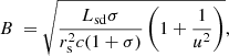 $$ \begin{aligned}&B ~=\sqrt{\frac{L_{\rm sd}\sigma }{r_{\rm s}^2c(1+\sigma )}\left(1+\frac{1}{u^2}\right)}, \end{aligned} $$