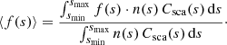 $$ \begin{aligned} \left\langle f(s) \right\rangle = \frac{\int _{s_{\mathrm{min}}}^{s_{\mathrm{max}}}{f(s)\cdot n(s)\,C_{\mathrm{sca}}(s)\,\mathrm{d}s}}{\int _{s_{\mathrm{min}}}^{s_{\mathrm{max}}}{n(s)\,C_{\mathrm{sca}}(s)\,\mathrm{d}s}} \cdot \end{aligned} $$