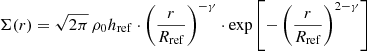 $$ \begin{aligned} \Sigma (r) = \sqrt{2\pi }\,\rho _0h_{\mathrm{ref}}\cdot \left(\frac{r}{R_{\mathrm{ref}}}\right)^{-\gamma }\cdot \exp {\left[-\left(\frac{r}{R_{\mathrm{ref}}}\right)^{2-\gamma }\right]} \end{aligned} $$