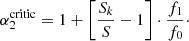 $$ \begin{aligned} \alpha ^\mathrm{critic}_2= 1+\left[\frac{S_k}{S}-1 \right]\cdot \frac{f_1}{f_0}\cdot \end{aligned} $$