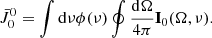$$ \bar J_0^0 = \int {\rm{d}} \nu \phi (\nu )\oint {\frac{{{\rm{d}}{\bf{\Omega }}}}{{4\pi }}} {{\bf{I}}_0}({\bf{\Omega }},\nu ). $$