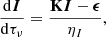 $$ \begin{aligned} \frac{\mathrm{d}{\boldsymbol{I}}}{\mathrm{d} \tau _{\nu }} = \frac{{\mathbf{K}{\boldsymbol{I}}}-\boldsymbol{\epsilon }}{\eta _{I}} , \end{aligned} $$