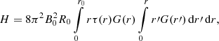 $$ \begin{aligned} H = 8 \pi ^2 B_0^2 R_0 \int \limits _0^{r_0} r \tau (r) G(r) \int \limits _0^r r\prime G(r\prime ) \, \mathrm{d} r\prime \, \mathrm{d} r,\end{aligned} $$