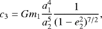 \begin{equation*} c_3 = G m_1\frac{a^4_1}{a^5_2}\frac{1}{(1-e^2_2)^{7/2}},\end{equation*}