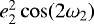 $e^2_2\cos(2\omega_2)$