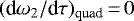 $(\textrm{d}\omega_2/\textrm{d}\tau)_{\text{quad}}\,{=}\,0$