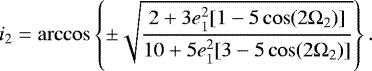 \begin{eqnarray*} i_2=\arccos\left\{\pm\sqrt{\frac{2&#x002B;3e^2_1[1-5\cos(2\Omega_2)]}{10&#x002B;5e^2_1[3-5\cos(2\Omega_2)]}}\right\}.\end{eqnarray*}