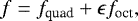 \begin{equation*} f = f_{\text{quad}} &#x002B; \epsilon f_{\text{oct}},\end{equation*}