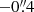 $ -0{{\overset{\prime\prime}{.}}}4 $