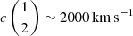 $ c\left(\frac{1}{2}\right)\sim 2000\,{\mathrm{km\,s}}^{-1} $