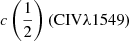 $ c\left(\frac{1}{2}\right)({\rm C}{\textsc{IV}}\lambda1549) $