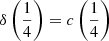$ \delta\left(\frac{1}{4}\right) = c\left(\frac{1}{4}\right) $
