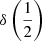 $ \delta\left(\frac{1}{2}\right) $