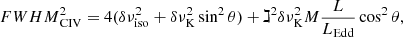 $$ \begin{aligned} {{FWHM}}^{2}_{\mathrm{CIV}} = 4(\delta \nu ^{2}_{\mathrm{iso}} + \delta \nu ^{2}_{\rm K}\sin ^{2}\theta ) + \gimel ^{2} \delta \nu ^{2}_{\rm K} {M} \frac{L}{L_{\mathrm{Edd}}}\cos ^{2}\theta , \end{aligned} $$