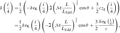 $$ \begin{aligned} \delta \left(\frac{i}{4}\right) =&\frac{1}{2}\left(-\delta \nu _\mathrm{K} \left(\frac{i}{4}\right) \gimel \left(\mathcal{{M}} \frac{L}{L_{\mathrm{Edd}}}\right)^{\frac{1}{2}} \cos \theta +\frac{3}{2}c z_{\rm g}\left(\frac{i}{4}\right)\right)\\ =&\frac{1}{2} \delta \nu _{\rm K}\left(\frac{i}{4}\right) \left(- \gimel \left( \mathcal{{M}} \frac{L}{L_{\mathrm{Edd}}}\right)^{\frac{1}{2}}\cos \theta + \frac{3}{2} \frac{\delta \nu _{\rm K}\left(\frac{i}{4}\right)}{c} \right)\nonumber , \end{aligned} $$
