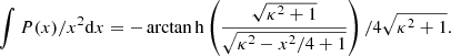$$ \begin{aligned} \int P(x)/x^2 \mathrm{d}x= -\arctan {\mathrm{h} } \left(\frac{\sqrt{\kappa ^2+1}}{\sqrt{\kappa ^2-x^2/4+1}}\right)/4{\sqrt{\kappa ^2+1}} . \end{aligned} $$