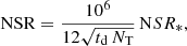 $$ \begin{aligned} \mathrm{NSR} = \frac{10^6}{12 \sqrt{t_{\rm d} \, N_{\rm T}}} \, \mathrm NSR_{*} , \end{aligned} $$