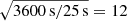 $ \sqrt{\mathrm{3600\,s/25\,s}} = 12 $
