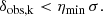 $$ \begin{aligned} \delta _{\rm obs, k} < \eta _{\rm min} \, \sigma . \end{aligned} $$