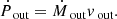 $$ \begin{aligned} \dot{P}_\text{ out}=\dot{M}_\text{ out}{ v}_\text{ out}. \end{aligned} $$