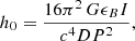 $$ \begin{aligned} h_0=\dfrac{16\pi ^2\,G \epsilon _B I}{c^4 D P^2} , \end{aligned} $$