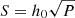 $ S=h_0\sqrt{P} $