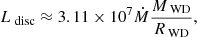 $$ \begin{aligned} L_\text{ disc} \approx 3.11 \times 10^7 \dot{M} \frac{M_\text{ WD}}{R_\text{ WD}} , \end{aligned} $$
