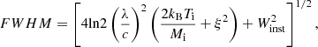 $$ \begin{aligned} FWHM = \left[4 \mathrm{ln} 2 \left(\frac{\lambda }{c}\right)^2 \left(\frac{2 k_{\rm B} T_{\rm i}}{M_{\rm i}} +{\xi }^2\right) + W^{2}_{\rm inst}\right]^{1/2} ,\end{aligned} $$