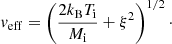 $$ \begin{aligned} { v}_{\rm eff} = \left(\frac{2 k_{\rm B} T_{\rm i}}{M_{\rm i}} +{\xi }^2\right)^{1/2}\cdot \end{aligned} $$