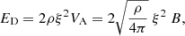 $$ \begin{aligned} E_{\rm D}=2 \rho \xi ^2 V_{\rm A}=2 \sqrt{\frac{\rho }{4\pi }}~\xi ^2~B ,\end{aligned} $$