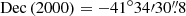 $ \rm{Dec}\,(2000)=-41{^{\circ}}34{\prime}30{{\overset{\prime\prime}{.}}}8 $
