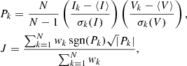 $$ \begin{aligned}&P_k = \frac{N}{N-1} \left(\frac{I_k-\langle I \rangle }{\sigma _k(I)}\right) \left(\frac{V_k-\langle V \rangle }{\sigma _k(V)}\right), \\&J= \frac{\sum _{k=1}^{N} w_k\,\mathrm{sgn} (P_k) \sqrt{|}P_k|}{\sum _{k=1}^{N} w_k}, \end{aligned} $$