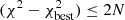 $ (\chi^2 - \chi^2_{\rm best}) \le 2N $