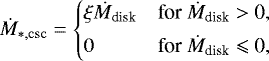 \begin{equation*} \dot{M}_{*, \rm csc}= \begin{cases} \xi \dot{M}_{\textrm{disk}} &\text{for $\dot{M}_{\textrm{disk}} > $ 0},\\[3pt] 0 &\text{for $\dot{M}_{\textrm{disk}} \leqslant $ 0}, \end{cases} \end{equation*}