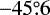 $-45{\overset{\circ}{.}}6$