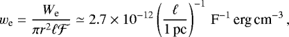 \begin{equation*}w_{\textrm{e}}={W_{\textrm{e}}\over \pi r^2\ell {\cal F}}\simeq 2.7\times 10^{-12}\left({\ell\over1\textrm{\,pc}}\right)^{-1}\textrm{\,\cal F}^{-1}\textrm{\,erg\,cm}^{-3}\,,\vspace*{-3pt} \end{equation*}